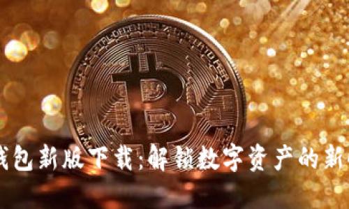 IM钱包新版下载：解锁数字资产的新时代