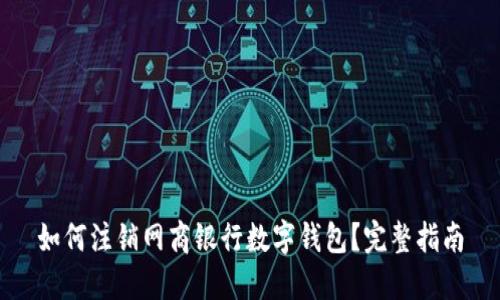 如何注销网商银行数字钱包？完整指南