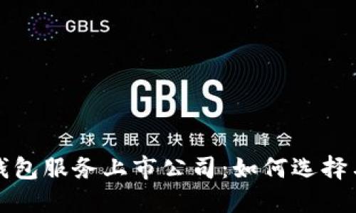 安全加密钱包服务上市公司：如何选择与投资指南