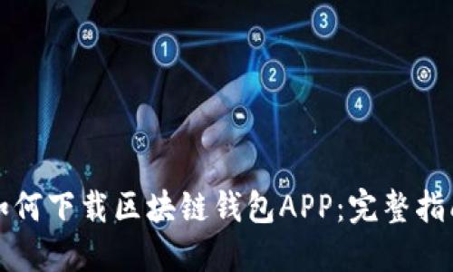 如何下载区块链钱包APP：完整指南