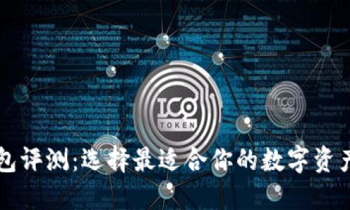 区块链钱包评测：选择最适合你的数字资产管理方案
