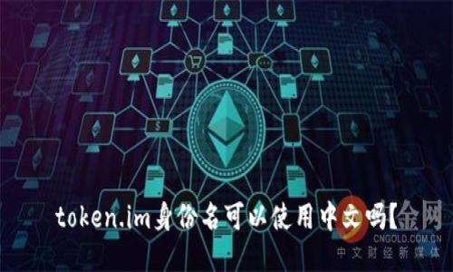 token.im身份名可以使用中文吗？