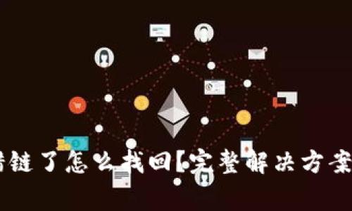 IM钱包的币转错链了怎么找回？完整解决方案及常见问题解析