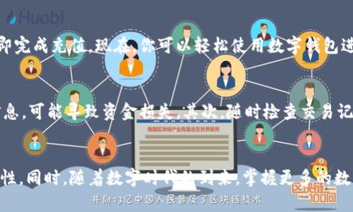 数字通如何开启数字钱包：一步步教你轻松完成

数字通, 数字钱包, 开通钱包, 数字支付, 移动支付/guanjianci

什么是数字通及其数字钱包？
在现代社会，数字支付已经成为了我们生活中不可或缺的一部分。而数字通作为一个新兴的数字支付平台，提供了多种便捷的支付方式，尤其是它的数字钱包功能，让我们的交易方式变得更加高效和安全。数字钱包就像是你口袋里的一张银行卡，但它更便捷、更灵活。你可以随时随地管理你的资金，把你的钱用得更聪明。

为什么选择数字通的数字钱包？
可能你会问，市场上有那么多的数字钱包，为什么要选择数字通呢？首先，数字通提供了用户友好的界面，操作简单，即使你是第一次使用数字钱包，也能快速上手。其次，数字通注重安全性，采用顶尖的加密技术，确保你的资金和个人信息安全。此外，数字通还与众多商家合作，支持多种支付方式，使用场景广泛，让你的生活更加便利。

怎么开通数字通数字钱包？
开通数字通的数字钱包其实并不复杂。下面我们就来一步步指导你如何操作。一旦你按照这些步骤完成，你就可以开始享受这一便捷的支付方式了！

步骤一：下载并安装数字通App
首先，你需要在你的手机上下载数字通的官方App。如果你是Android用户，可以在谷歌商店搜索“数字通”，然后下载；如果你是iOS用户，可以在App Store中搜索，下载相应的应用。安装完成后，点击打开App，你会在应用界面的欢迎页面看到选项“注册/登录”。

步骤二：创建账户
如果你是新用户，选择“注册”，你需要输入一些基本信息。通常包括你的手机号码、电子邮箱以及一些个人身份信息。在注册的过程中，系统可能会要求你设置一个安全密码，以保护你的账户安全。注意，密码最好包含字母、数字和特殊字符的组合，以增强安全性。

步骤三：身份验证
为了防止诈骗，数字通会要求你进行身份验证。通常，你需要上传一些相关证明，比如身份证照片或者其他的身份认证文件。提交后，等待系统审核。这个过程可能需要几分钟到几小时不等，耐心等待吧！一旦审核通过，你会收到通知。

步骤四：开通数字钱包
当你的账户成功注册并通过身份验证后，你就可以开始开通数字钱包了。在App中，找到“钱包”或“开通钱包”的选项，点击进入。接下来，按照系统提示进行设置，你可能需要进一步填入一些信息，比如绑定银行卡或选择充值方式。此时，确保你的网络连接流畅以便顺利完成后续步骤。

步骤五：绑定银行卡或其他支付方式
为了能够使用数字钱包进行支付，你需要绑定一张银行卡或其他支付方式。选择“绑定银行卡”，然后输入银行卡号、姓名和身份证号等信息。根据提示完成身份验证后，系统会向你的银行卡发送小额转账信息以确认绑定，按照提示完成即可。这一步骤是确保你资金安全的重要环节，千万不要漏掉。

步骤六：充值和使用数字钱包
帐户和钱包成功开通后，你就可以开始充值啦！选择“充值”或“存入”选项，选择合适的充值方式（例如：网银、支付宝、微信等），输入金额，确认后即完成充值。现在，你可以轻松使用数字钱包进行各种支付。无论是购物、支付水电费，或是转账给朋友，数字通都能帮你轻松搞定。

数字钱包的使用注意事项
虽然数字钱包操作简单，但使用过程中仍需注意一些事项。首先，保护好你的账户信息，尤其是密码，不要随意分享。如果他人获取了你的账户信息，可能导致资金损失。其次，随时检查交易记录，保持对账户状况的了解。如果发现异常交易，及时联系数字通客服，采取必要措施。最后，定期更新密码，可以增强账户安全。

总结
通过以上的步骤，你应该已经成功开通了数字通的数字钱包。无论是日常购物还是其他支付需求，这样的数字钱包都能大大提高你的生活便利性。同时，随着数字时代的到来，掌握更多的数字金融工具也是明智之举。希望这个指南能帮到你，让你享受到数字支付带来的便捷与乐趣。