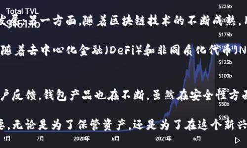   区块链钱包的历史：从诞生到繁荣的旅程 / 

 guanjianci 区块链钱包,加密货币,数字资产,安全存储,技术发展 /guanjianci 

区块链钱包的定义
在谈论区块链钱包的诞生日期之前，咱们先来简单了解一下什么是区块链钱包。通俗来讲，区块链钱包就是一个储存、接收和发送数字资产（如比特币、以太坊等）的工具。与传统银行不同，区块链钱包不依赖于中央机构，而是通过加密技术和去中心化的区块链网络来实现安全和隐私。

区块链钱包的起源
区块链钱包的历史与比特币密切相关。比特币的创始人中本聪在2008年发表的白皮书中首次提出了去中心化数字货币的概念。而在2009年1月3日，中本聪成功挖出了比特币的第一个区块，这也被称为“创世区块”。这一天可以视为比特币的出生，同时也为之后区块链钱包的诞生奠定了基础。

最早的比特币钱包是一款叫做“Bitcoin-Qt”的客户端软件，发布于2009年初。这就是第一个区块链钱包，用户通过它可以接收、存储和发送比特币。当然，这个时期的钱包还很原始，用户需要下载整个区块链数据，且界面相对复杂，普通人使用起来并不便利。

区块链钱包的演变
随着比特币的流行，越来越多的人开始接触和使用数字货币，钱包的需求随之激增。2011年，随着以太坊、莱特币等新型加密货币的出现，钱包的种类和功能也在不断丰富。很多开发者开始意识到，用户体验是关键，于是各种创新的钱包产品相继问世，比如在线钱包、手机应用和硬件钱包等。

在线钱包的出现极大地方便了用户，它们可以在浏览器中直接使用，让人们不必再下载和同步整个区块链。这种钱包通常由第三方提供服务，无需用户保存私钥，安全性和便利性并存，成为了许多新手用户的首选。

硬件钱包的兴起
随着数字货币价格的飙升和相关安全事件的频繁发生，用户对安全性的关注度也逐渐提高。2013年，第一款硬件钱包“Ledger”问世。硬件钱包是一种物理设备，私钥保存在离线状态，有效减少了被盗的风险。这项技术的推出，让那些有资产的用户得以放心地持有和管理他们的数字资产。

除了Ledger，之后很多厂商也相继推出了自己的硬件钱包，比如Trezor等。这种设备大多通过 USB 连接到电脑或手机，无需联网，给用户提供了更加安全的存储方案。对于大额持有者来说，硬件钱包是保护资产的最佳选择。

现代钱包的多样化
如今，区块链钱包已经发展到了多种多样的阶段。您可以找到移动钱包、桌面钱包、在线钱包和硬件钱包等。我们还看到了一些针对特定功能的钱包，比如支持多种加密货币的钱包或集成了去中心化交易所功能的钱包。

除了多样化，钱包的功能也越来越丰富。有些钱包不仅支持存储和发送加密货币，还能让用户参与质押、贷款或其他 DeFi（去中心化金融）项目。用户通过这些钱包，不仅仅是存储数字资产，更可以在整个数字金融生态系统中进行探索和互动。

安全性与隐私问题
随着钱包技术的进步，安全性和隐私问题也逐渐浮现。用户在选择钱包时，需要考虑钱包提供的信息保护程度。一方面，不同类型的钱包在安全性上的表现有很大差异；另一方面，用户自身的安全意识也是至关重要的。

以在线钱包为例，虽然使用方便，但由于私钥存在服务器上，这就增加了被攻击的风险。因此，在选择在线钱包时，建议用户选择那些声誉良好、有良好安全措施的钱包。而硬件钱包虽然相对更安全，但用户在使用时依然要小心私钥泄露的问题。

区块链钱包的未来发展
展望未来，区块链钱包将继续演进。我们可以预见，一方面，钱包的使用体验将更加友好，技术会向着更简化和人性化的方向发展；另一方面，随着区块链技术的不断成熟，用户希望钱包能够引入更多的金融服务，从而实现多元化的资产管理。

此外，安全技术也会不断提升，结合生物识别技术、人工智能等新兴技术的发展，未来的钱包有望更具安全性和便利性。同时，随着去中心化金融（DeFi）和非同质化代币（NFT）的流行，钱包可能会支持更多种类的资产，成为用户在区块链世界中的重要工具。

总结
区块链钱包的历史从比特币的诞生开始，经历了初期的稚嫩、逐步成熟到现在的多样化与复杂化。通过不断的技术迭代与用户反馈，钱包产品也在不断。虽然在安全性方面仍然存在一些挑战，但毫无疑问的是，区块链钱包在未来的数字金融世界中将扮演更加重要的角色。

如果您是一个对数字资产感兴趣的用户，无论您是刚刚入门还是已经有了一定的了解，选择一个合适的钱包就显得尤为重要。无论是为了保管资产，还是为了在这个新兴领域中寻找更多的机会，合适的区块链钱包都是您不可或缺的伙伴。