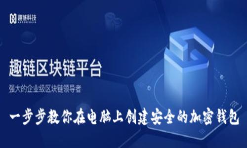 一步步教你在电脑上创建安全的加密钱包