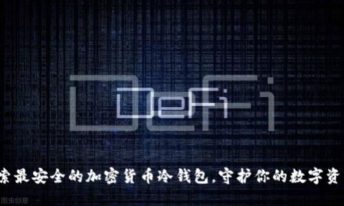 探索最安全的加密货币冷钱包，守护你的数字资产！