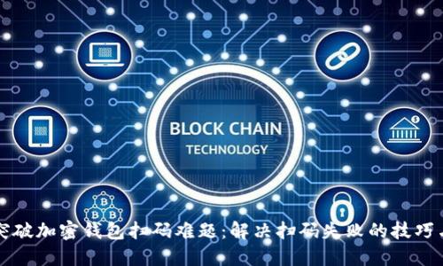 轻松突破加密钱包扫码难题：解决扫码失败的技巧与方法