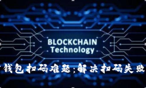 轻松突破加密钱包扫码难题：解决扫码失败的技巧与方法