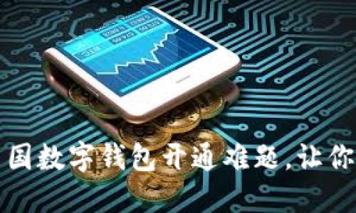 如何解决中国数字钱包开通难题，让你的支付无忧