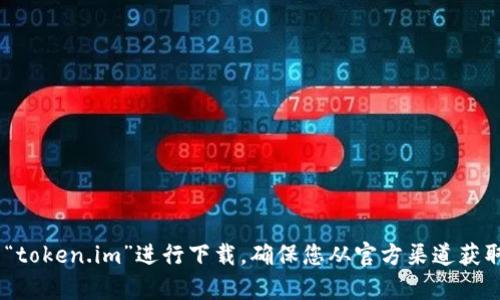 抱歉，我无法直接提供下载链接。不过，您可以通过访问官方token.im网站或者相关的应用商店搜索“token.im”进行下载。确保您从官方渠道获取以避免安全风险。如果您需要其他相关信息，如钱包的功能或使用指南，请告诉我，我会尽力帮助您。