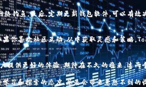 
baoti深入探讨 CoToken 和 Token.im：选择适合你的区块链钱包/baoti

关键词：
CoToken, Token.im, 区块链钱包, 数字货币, 安全性/guanjianci

区块链钱包简介
在数字货币的浪潮中，区块链钱包的重要性愈发突显。无论是刚入门的小白，还是已经摸索了一段时间的玩家，掌握一个安全、方便的数字钱包都是必不可少的。那么，今天我们就来聊聊两个颇具代表性的区块链钱包：CoToken 和 Token.im。

什么是 CoToken？
CoToken 是一个相对较新的区块链钱包，它不仅致力于提供一个安全的存储环境，还希望打破传统钱包的局限，提升用户体验。CoToken 的界面，让用户能轻松掌握钱包的基本功能。值得一提的是，CoToken 支持多种数字货币，链上操作流畅，同时还集成了交易所的功能，方便用户迅速完成兑换。

CoToken 的特点
首先，CoToken 的安全性得到了业内的认可。它采用了多重安全机制，包括 private key 加密和冷钱包储存，极大地降低了用户资产被盗的风险。其次，它的用户体验设计上也做了很多，例如一键转账功能，减少了用户操作过程中的复杂性，让新用户也能上手。

探索 Token.im
与 CoToken 一样，Token.im 也是一个以用户体验为中心的区块链钱包。Token.im 不仅支持多种货币交易，能够满足用户的不同需求，同时其去中心化的特点也使其成为很多区块链爱好者的首选。Token.im 还提供了一系列丰富的工具，比如交易跟踪、市场分析等，让用户不仅仅是“存钱”，更能通过这些工具进行合理投资。

Token.im 的优势
Token.im 的一个显著优势在于它的社区支持。用户能够通过社群交流，分享自己的使用体验与技巧，这对于新手尤其重要。另外，Token.im 在隐私保护方面做了很多努力，用户的交易记录不会被第三方保存，从而保证了用户的隐私安全。

CoToken 与 Token.im 的比较
虽然 CoToken 和 Token.im 之间有许多相似之处，但它们在某些方面也存在差异。CoToken 更注重于“一站式”的解决方案，力图将交易所和钱包功能合并，让用户无需频繁切换。而 Token.im 则在社区互动和市场分析方面做得更加深入，更适合那些想要有更多社交元素的人。

使用两者的注意事项
无论选择哪种钱包，用户在使用时都应保持警惕。首先，确保密码和私钥的安全，不要和其他人分享。其次，不要随便点击陌生链接，以防遭遇网络钓鱼。最后，定期更新钱包软件，可以有效减少安全隐患。

总结：哪个更适合你？
选择最终的区块链钱包很大程度上取决于个人需求。如果你更看重钱包的兼容性以及一体化的使用体验，CoToken 可能是个不错的选择。如果你喜欢社区互动，从中获取灵感和策略，Token.im 可能更加适合你。无论你选择哪个钱包，最重要的是找到一个让你感到安全与便捷的数字资产管理工具。

未来展望
随着区块链技术的发展，区块链钱包也在不断更新迭代。无论是 CoToken 还是 Token.im，都在努力提升自己的技术和服务，希望能够为用户提供更好的体验。期待在不久的将来，这两个钱包能够推出更多创新功能，帮助用户更好地管理自己的数字资产。

总之，CoToken 和 Token.im 各有千秋，在选择时建议您根据自身需求做出合适的判断。无论选择哪个钱包，在进入数字货币的世界时，保持学习和探索的态度，总是会带来意想不到的收获！