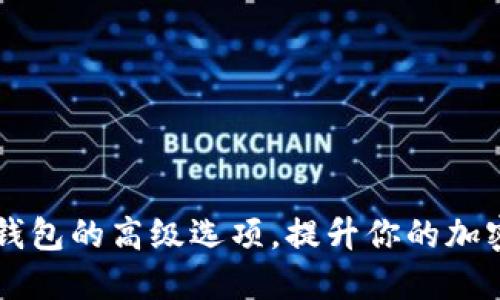 探索Token.im钱包的高级选项，提升你的加密资产管理能力