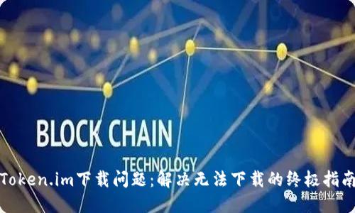 Token.im下载问题：解决无法下载的终极指南