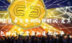 提示：这个问题涉及加密货币交易的处理时间，