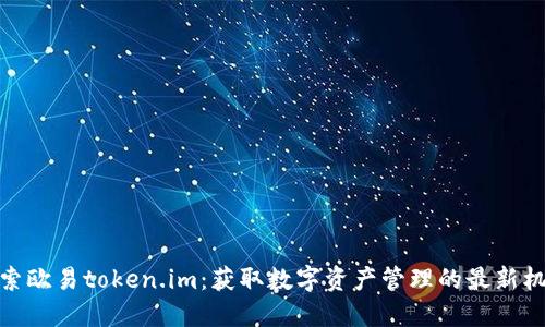 探索欧易token.im：获取数字资产管理的最新机会