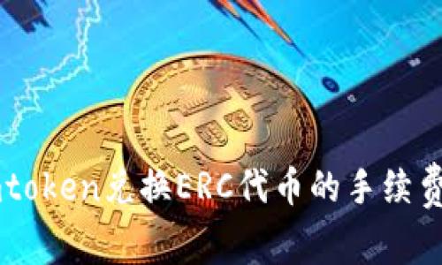 轻松了解Imtoken兑换ERC代币的手续费及操作技巧