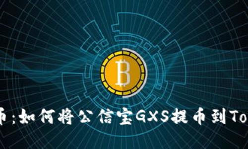 轻松提币：如何将公信宝GXS提币到Token.im？