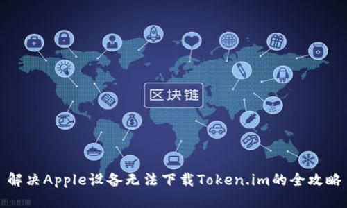 解决Apple设备无法下载Token.im的全攻略