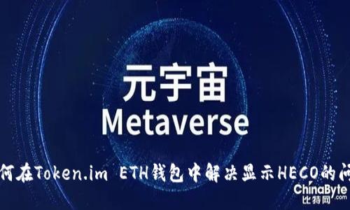 如何在Token.im ETH钱包中解决显示HECO的问题