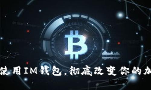 如何快速下载和使用IM钱包，彻底改变你的加密货币管理方式