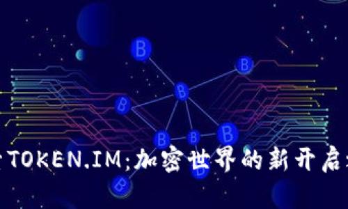 探索TOKEN.IM：加密世界的新开启之钥