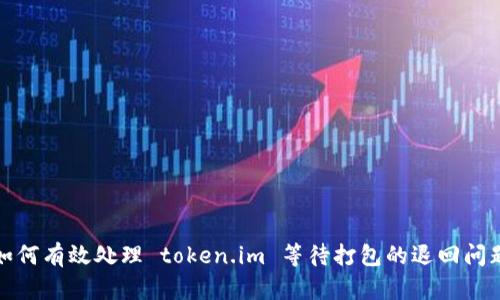 如何有效处理 token.im 等待打包的退回问题