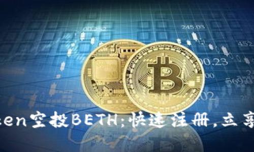 抢先获取Imtoken空投BETH：快速注册，立享数字资产福利！