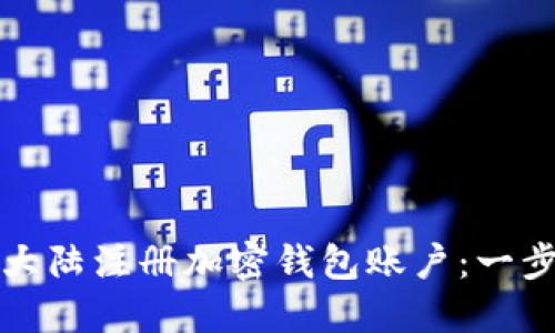 如何在大陆注册加密钱包账户：一步步指南