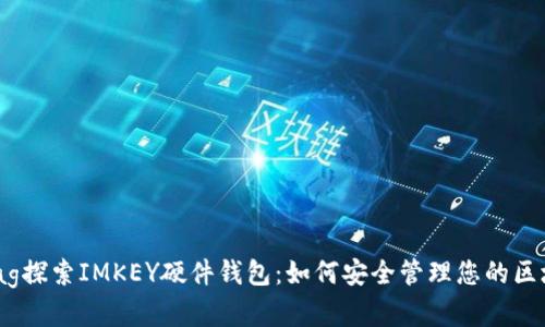 supertag探索IMKEY硬件钱包：如何安全管理您的区块链资产