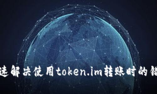 如何快速解决使用token.im转账时的错误问题