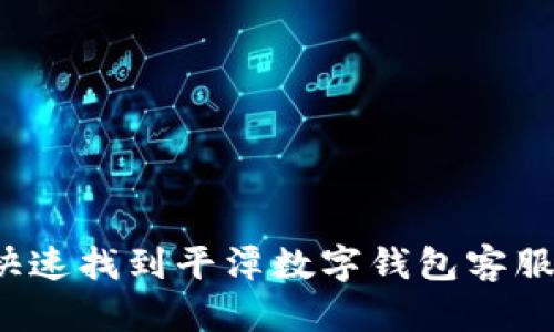 如何快速找到平潭数字钱包客服电话？