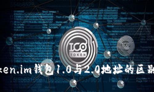 全面解析Token.im钱包1.0与2.0地址的区别及使用体验