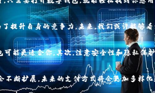   数字钱包支付功能：变革你的消费体验！ / 

 guanjianci 数字钱包, 支付功能, 移动支付, 金融科技, 手机支付 /guanjianci 

什么是数字钱包？
数字钱包，简单来说，就是把你的现金、信用卡、会员卡等所有支付工具都“搬”到了一个应用程序里。想象一下，这就像你随身携带的皮夹，但更轻便、更安全。通过数字钱包，你可以利用手机或者平板轻松完成支付。这种方式不仅方便，而且常常伴随着各种优惠和返点，让你的每一次消费更具价值。

数字钱包支付功能的工作原理
那么，数字钱包是如何工作的呢？其实，数字钱包支付功能基本上是将传统支付方式和先进科技结合的一种方式。当你在店里购物时，可以用手机扫描二维码，也可以用NFC（近场通讯）技术来完成支付。数字钱包会即时将你的银行账户或信用卡与商家的支付系统进行联接，完成支付的瞬间，整个过程快速而安全。

数字钱包与传统支付方式的区别
回顾一下传统支付方式，使用现金的时候，咱们需要清点零钱；信用卡则要记住密码，并且可能需要签名。而数字钱包则消除了这些烦恼。你只需拿出手机，完成身份验证（如指纹或面部识别），然后点击几下就好了。这样的变化让购物过程变得十分顺畅，也让你可以更专注于选择商品，而不是支付环节的各种琐事。

为何选择数字钱包支付功能？
首先，安全性是一大亮点。数字钱包采用了高级的加密技术，有效保护用户的个人信息和资金安全。此外，即使你的手机丢失了，只要你有密码，别人也无法轻易访问你的数字钱包。其次，便利性无疑是数字钱包最大の优势之一。我们都繁忙，没有时间去等待找零或者输入密码。通过数字钱包，你可以随时随地完成支付，省时又省力。

数字钱包的多样化功能
不仅仅是支付，数字钱包通常还具有其他功能，比如可以储存电子优惠券、会员卡、发票等。想象一下，你在超市购物时，不用再带各种满是纸的卡片，只需要打开数字钱包，就能轻松找到你想用的优惠券和会员信息。这样一来，不仅减轻了我们钱包的负担，还提升了购物体验。

未来数字钱包的发展前景
随着科技的不断进步，数字钱包的未来一片光明。越来越多的商家和服务提供商开始接入这种支付方式，这不光是为了迎合消费者的需求，也是为了提升自身的竞争力。未来，我们或许能够看到更多智能化的功能，例如基于大数据的个性化消费建议、更加灵活的支付方式等等，让数字钱包成为我们生活中不可或缺的一部分。

如何选择适合自己的数字钱包？
在市场上，各种数字钱包层出不穷，要如何选择呢？首先，要了解你的消费习惯。例如，如果你常常进行线上购物，那么支持常用电商平台的数字钱包可能更适合你。其次，注意安全性和隐私保护，各大品牌的钱包在这些方面的政策也不尽相同。最后，考量一下是否有你偏好的附加功能，比如积分体系或者购物返利，这些都会影响你的选择。

总结
总的来说，数字钱包支付功能代表了一种新的消费方式，不仅方便快捷，还能有效提升我们的购物体验。随着科技的发展，数字钱包的功能和应用会不断扩展，未来的支付方式将会更加多样化和智能化。如果你还没有体验数字钱包，那真是时候来尝试一下，看看它如何改变你对支付的看法。