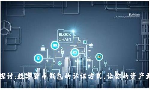 深入探讨：数字货币钱包的认证方式，让你的资产更安全