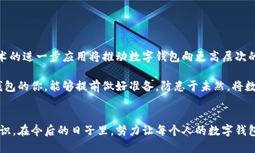 使用数字钱包的你，是否准备好应对丢失案件的挑战？
数字钱包, 丢失案件, 防盗措施, 理赔流程, 虚拟资产/guanjianci

引言
随着科技的发展，数字钱包成为了越来越多人的首选支付方式，无论是购物、转账还是理财，它都让我们的生活变得更加便利。但是，当我们遇到数字钱包丢失的情况时，可能会让人心急如焚。身边有很多人对此有所耳闻，但真正面临的时候，可能就措手不及了。在这篇文章中，我们将深入探讨数字钱包丢失案件的应对策略，以及如何预防这类事情的发生。

数字钱包的普及与重要性
首先，让我们看看为何数字钱包受到如此欢迎。数字钱包不仅能够安全地存储我们所有的支付信息，还可以轻松管理信用卡、借记卡、甚至是一些积分和优惠券。更重要的是，在这个数字化快速发展的时代，越来越多的人接受了移动支付这一新兴的消费方式。不论是大大小小的商店，亦或是在线购物平台，数字钱包都成为了主流的支付工具。

想象一下，走进超市只需掏出手机扫一扫，就可以完成支付。这种便捷性吸引了不少人。但与此同时，丢失数字钱包，无论是手机丢失还是账号被盗，都会让人感到十分焦虑与无力。

数字钱包丢失的常见原因
数字钱包的丢失主要可以归结为几个方面。第一，手机失窃或丢失。这种情况是最常见的，几乎人人都有过这样或那样的经历，尤其是在公共场合。第二，账号信息被盗。随着网络诈骗的猖獗，许多人在不知情的情况下，账号可能就被他人盗取。第三，软件故障，有些用户可能在升级或使用过程中，遇到软件错误，导致丢失财务信息。

如何应对数字钱包丢失案件
当你发现自己的数字钱包丢失时，第一时间应该做的是什么呢？这里有几个步骤可以供你参考。

1. **迅速冻结账户**：无论是在哪个数字钱包平台，第一步都是立刻登入并冻结你的账户。这等于给你的财务信息设置了一个保护措施，避免不法分子继续操作。大部分正规平台都有这样的功能，你只需耗费几分钟就可以完成。

2. **修改密码**：丢失账户的同时，你也应当第一时间修改与你的数字钱包相关联的密码。即使是切实找回钱包之前，有必要更新密码以防万一。

3. **联系客户服务**：若有重大损失，及时与数字钱包的客服沟通，寻求帮助。很多机构对于丢失事务会有专门的应对流程，必要时可以进行冻结和理赔。

4. **报告警方**：若是手机被盗，及时报警可以帮助追查不法分子。同时，有时警方的报案信息也可以作为后续理赔的有效证明。

5. **监控财务状况**：在接下来的几天，密切关注账户的使用情况。对任何异常行为及早做出反应。

防止数字钱包丢失的有效措施
对于如何预防数字钱包的丢失，各位朋友一定要重视。以下是一些实用的小技巧：

1. **设置安全锁**：确保手机有设置密码锁或者面部识别，甚至是指纹识别，这样即使手机落入他人之手，别人也无法轻易使用。

2. **开启双重认证**：许多数字钱包支持双重认证功能，例如，输入密码后还需输入短消息或邮件发送的验证码。这种多重验证能有效增加账户的安全性。

3. **定期备份**：定期备份钱包的信息，很多数字钱包都提供导出功能，及时将重要数据存储在安全的地方，确保你在意外发生后还能恢复你的资产。

4. **关注软件更新**：及时更新自己使用的数字钱包应用，运用最新的功能和修复，能够降低被黑客攻击的风险。

5. **注意公共场合的使用**：在公共场合尽量避免使用手机支付，容易引起他人的注意，同时，也建议大家在外出时尽量选择安全的支付环境。

数字钱包的未来展望
随着科技的进步，数字钱包的功能将变得更加强大。未来，人们将可能会拥有更加安全、便捷的数字支付体验。也许在不久的将来，生物识别技术、区块链技术的进一步应用将推动数字钱包向更高层次的发展。

总的来说，虽然数字钱包带来了便捷与高效，但也伴随着一定的风险。在享受这些便利的同时，我们不能放松警惕。通过以上的介绍，希望每一个使用数字钱包的你，能够提前做好准备，防患于未然，将数字钱包的使用体验推向一个新的高度。

结语
数字钱包的确是在现代生活中不可或缺的工具，但在享受它带来的便捷时，也不能忽视其潜在的风险。面对可能的丢失案件，我们要做好准备，增强防范意识。在今后的日子里，努力让每个人的数字钱包生活更加安全、顺畅。