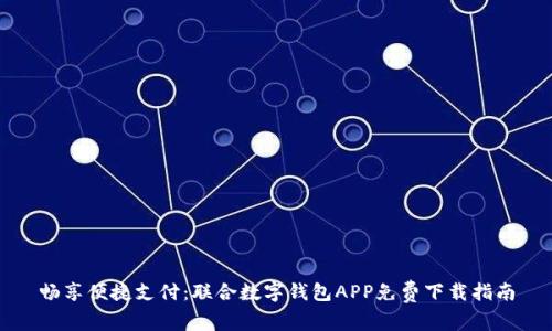 畅享便捷支付：联合数字钱包APP免费下载指南