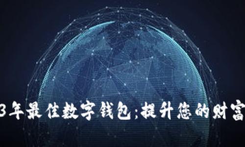揭示2023年最佳数字钱包：提升您的财富管理体验