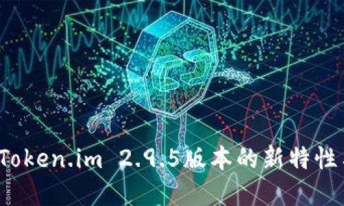  深入探索Token.im 2.9.5版本的新特性与实用功能