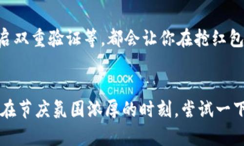   全面解析人民数字钱包抢红包的技巧与策略 / 

 guanjianci 人民数字钱包,抢红包,数字支付,手机支付,红包攻略 /guanjianci 

引言：抢红包的乐趣与人民数字钱包的优势
在这数字化快速发展的时代，红包已经不仅仅是过年过节的传统习俗，它慢慢变成了人人都想参与的热潮。而在这个过程中，人民数字钱包作为一个新兴的支付工具，不仅让我们在抢红包的过程中体验到了便捷和快速，还带来了一系列令人兴奋的功能。无论是春节、生日，或是日常社交活动，红包似乎无处不在，成为了节日气氛的重要组成部分。那么，如何利用人民数字钱包更好的去抢红包呢？

人民数字钱包简介
人民数字钱包是由中国人民银行推出的一种数字货币钱包。作为国家主导的数字支付工具，它不仅具有数字货币的核心功能，还将各种金融服务融入其中。用户可以通过这款钱包进行转账、支付、理财等操作，安全性和便捷性都相当高。值得一提的是，人民数字钱包为用户提供了多种活动与优惠，在抢红包的过程中，用户更能够感受到满满的实惠与乐趣。

准备工作：确保你的人民数字钱包已激活
在参与红包活动之前，第一件事就是确保你的人民数字钱包已经成功激活并绑定了你的个人信息。这个过程其实非常简单。只需在手机上下载相应的应用程序，按照提示完成注册、实名认证等步骤，就可以轻松打开通往红包世界的大门。
确保你的钱包中有足够的资金，并为即将到来的红包抢夺做好准备。你可以完成一些小额的充资金活动，或者通过社交圈与好友相互转账来平稳账户。

如何抢红包：抢购时机很重要
抢红包并不只是简单的一个点击那么简单，其实在这个过程中，还涉及到一些技巧。首先，抢红包的时机是非常关键的。许多活动的红包发送是有时间限制的，所以及时获取红包信息就显得尤为重要。在这方面，人民数字钱包的推送及时程度，有助于你第一时间掌握抢红包的机会。
除了荒古经常被提及的“手速”，还可以分享给好友，让他们也参与到抢红包的活动中，有时候，团队的力量能够为你赢取更多的红包。这个过程里的欢声笑语总是让人难以忘怀。

红包多样性：认识不同类型的红包活动
在人民数字钱包中，你会发现红包的形式可谓多种多样。有些是平台发起的促销活动，有些是各大商家为吸引客户而推出的活动。你可能会遇到现金红包、折扣红包，甚至是面值不同的优惠券，丰富的红包种类让每个人都能找到属于自己的那份惊喜。在使用人民数字钱包抢红包的过程中，善于察言观色，关注不同红包的细节和条件，是提高成功率的绝佳途径。

使用技巧：合理利用功能抢红包体验
人民数字钱包不仅仅是拿来抢红包的工具，它还有很多其他实用的功能。例如，你可以设置自动抢红包的功能。一旦有红包活动开始，你的手机就会自动参与截取，省去了你盯着手机的麻烦。不过，这个功能可能需要一定的操作技巧，务必要先熟悉好相关的设置。
此外，利用好各项社交功能，邀请身边的朋友共同参与红包的活动，不仅会增添乐趣，也让抢红包的整个过程更加有意思。想想看，和好友一起分享获得的红包，不正是比你一个人偷偷抢来得更开心吗？

安全第一：保护个人信息，防范风险
在参与抢红包的过程中，安全无疑是最重要的。数字钱包虽然在很多层面上保障了用户的信息安全，但仍需警惕不法分子的骗局。在进行任何交易的时候，要认真查看活动的具体内容，确保其真实性。同时，能够提升安全性的措施如定期修改密码、开启双重验证等，都会让你在抢红包的过程中更加从容。绝不要因为一时的盲目和贪心而掉进了不法分子的圈套。

结语：享受抢红包的乐趣
综上所述，人民数字钱包不仅极大地方便了我们的日常生活，更将传统的红包习俗推向了一个新的高度。通过灵活运用人民数字钱包中的各种功能与技巧，大家可以在抢红包的过程中，享受到更高的成功率与至上的乐趣。无论在春暖花开之际，还是在节庆氛围浓厚的时刻，尝试一下这数字化的抢红包方式，或许能为你的生活带来意想不到的惊喜与快乐。放下手机，与亲朋好友一起嘻嘻哈哈地分享，你会发现，其实抢红包不仅仅是钱币的较量，更是人心与快乐的交换。快来加入抢红包的行列，用人民数字钱包体验无穷的乐趣吧！