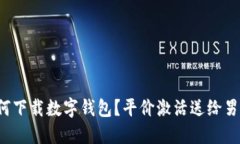 如何下载数字钱包？平价激活送给男友！