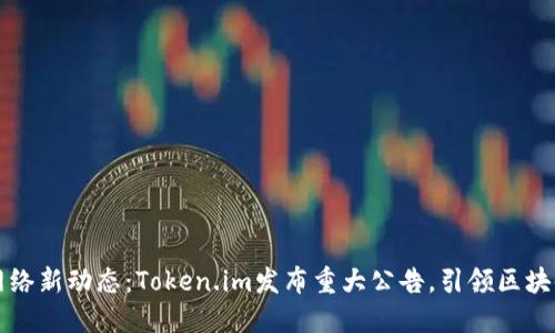 波卡网络新动态：Token.im发布重大公告，引领区块链未来