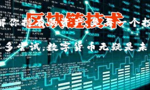    如何轻松移除Token.im中的数字货币  / 

 guanjianci  Token.im, 数字货币, 移除币, 钱包管理, 区块链  /guanjianci 

什么是Token.im？
在数字货币火热的今天，Token.im作为一款流行的钱包应用，逐渐成为了许多数字货币爱好者的首选。它提供了一个安全、便捷的地方来存储和管理各种数字资产。但即使是最好的工具，有时候也会遇到一些问题。而今天，就是要解决其中一个常见问题，那就是如何在Token.im中移除数字货币。通俗来讲，把币从钱包里移出去，可能是你在某些情况下需要做的，比如说换钱包、转换货币或者是简单的资产清理。

为什么要移除币？
移除数字货币并不一定是代表你不看好它。其实，有很多原因可能催动你做出这个决定。比如，你可能想要在价格高的时候抛售，或者是需要把资产转移到更安全的地方。还有些情况是，你会想要清理掉那些你不再关注的币种，把钱包变得更加简约和高效。不管是什么原因，了解如何处理这些资产对每个用户来说都是非常重要的。

步骤一：打开Token.im应用
第一步，当然是打开你的Token.im应用。你需要确保应用是最新版本，以免遇到一些潜在的BUG。如果你还没有安装应用，可以去应用商店下载，确保在官方下载，保障你的资产安全。

步骤二：登录你的账户
登录是一个必须的过程。输入你的用户名和密码，或者是使用你设置的指纹解锁。如果你在使用Token.im的过程中启用了双重认证，那就准备好接受验证。记得保持冷静，别让这些小步骤让你紧张，毕竟这个过程是非常简单的。

步骤三：进入资产管理
成功登录后，你会看到一个清晰明了的主界面。连接到你的数字资产后，找到“资产管理”选项。这通常是在底部菜单栏中，非常容易找到。点击进入之后，你会看到当前所有的数字货币资产列表。这个界面也可能会显示出不同币种的实时价格、持有数量以及总资产价值，方便你及时做出决策。

步骤四：选择要移除的币种
好了，现在你需要在资产列表中找到你想要移除的币种。可能是以太坊，亦或是比特币。点选这个币种后，界面会弹出相关的资产详情。这里要注意，有时候会有很多小币种，而你只需要专注于你想移除的那一项。在这个过程中，不妨花点时间了解一下其他币种的现状，或许能带来意想不到的投资机会。

步骤五：选择移除或转出
在币种详情页中，你会看到一个“转出”或“移除”的选项。点进去，后面就会提示你如何进行下一步操作。Token.im通常提供多种转出方式，包括直接转账到其他钱包、交易所，或者是将其兑换成法币。你需要选择你想要的转出方式，并跟随提示完成操作。

步骤六：填写相关信息
一旦你选择了转出方式，就需要填写一些相关的信息。例如，如果是转账到其他地址，你需要输入对方的钱包地址。确保这个地址是准确无误的，因为一旦转出就无法再找回。剩下的步骤一般都比较简单，确认交易后，就可以等待系统处理。

步骤七：确认交易
在确认交易之前，记得再进行一次检查。有时候，一个小小的错误会造成无法弥补的损失。确认所有信息无误后，点击“确认”按钮。接下来，等待几分钟，确保交易成功。通常Token.im会提供交易记录，供你随时查阅。

总结
总的来说，移动币种从Token.im其实并不是一件复杂的事情。只要你跟着上述步骤来操作，就可以轻松完成。重要的是，在移除或转出任何数字资产之前，制定好自己的策略，不要随意跟风。了解你持有的资产，是每一个投资者基本且必须的素养。希望以上信息能帮助到你，让你的数字资产管理更加高效、便捷。

当然，对于刚接触数字货币的朋友们，可能在操作上会产生一些疑问。如果你有任何技术问题，Token.im的客服支持团队是非常乐于助人的，可以随时寻求他们的帮助。记得保持好奇心，多了解多尝试，数字货币无疑是未来的一部分，掌握正确的操作方式，才能在这个领域站稳脚跟。 

最后，希望你在数字货币的世界里不断学习、成长，祝你好运！