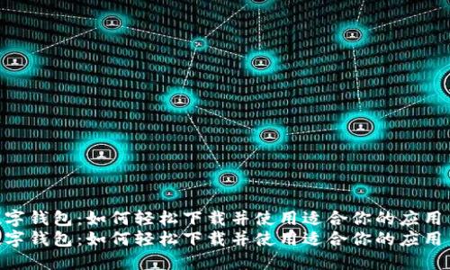 数字钱包：如何轻松下载并使用适合你的应用  
数字钱包：如何轻松下载并使用适合你的应用