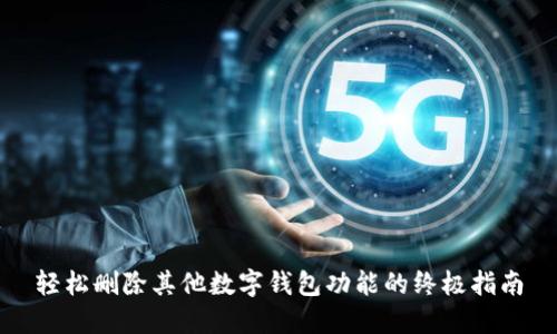轻松删除其他数字钱包功能的终极指南