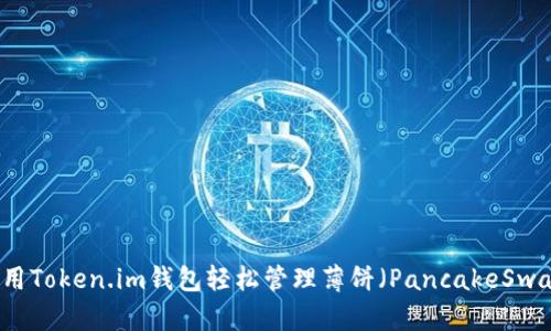 如何使用Token.im钱包轻松管理薄饼（PancakeSwap）交易