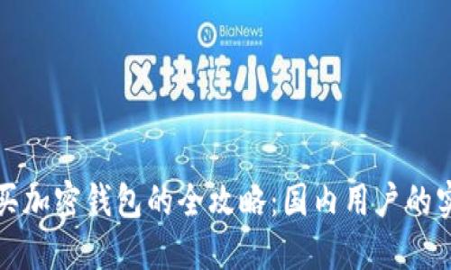 轻松购买加密钱包的全攻略：国内用户的实用指南