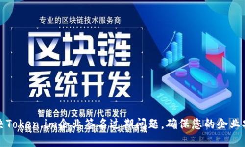 如何解决Token.im企业签名过期问题，确保您的企业安全无忧