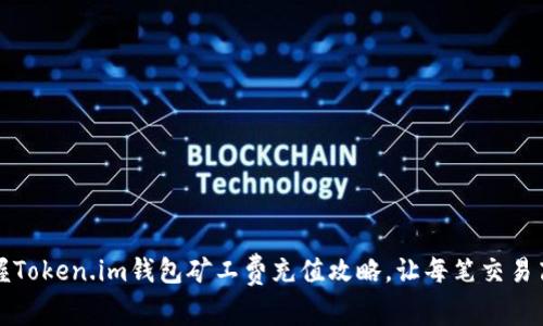 快速掌握Token.im钱包矿工费充值攻略，让每笔交易高效无忧