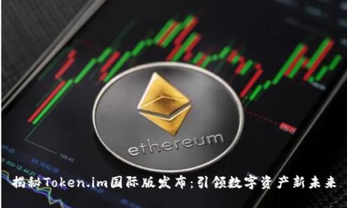 揭秘Token.im国际版发布：引领数字资产新未来